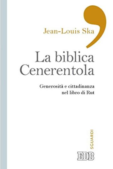 La Biblica Cenerentola: Generosità e cittadinanza nel libro di Rut (Sguardi)